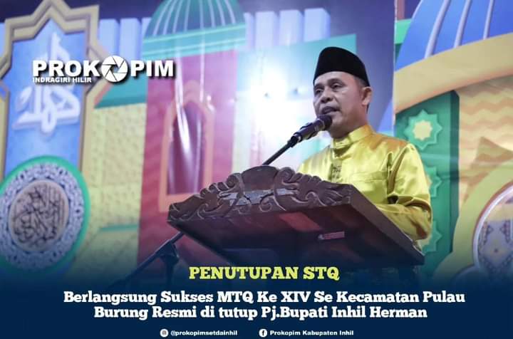 Berlangsung Sukses MTQ Ke XIV Se Kecamatan Pulau Burung Resmi di Tutup Pj.Bupati Inhil Herman